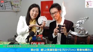 笑顔と癒やしを届けるプロマジシャンまっきーこと荒巻友輝さん　第97回『アナタを応援TV』ＭＣ岩城智子～moco～