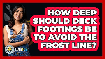 How Deep Should Deck Footings Be To Avoid The Frost Line? - LearnToDIY360.com