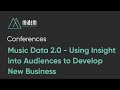 Music Data 2.0 - Using Insight into Audiences to Develop New Business