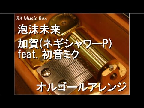 泡沫未来/加賀(ネギシャワーP) feat. 初音ミク【オルゴール】