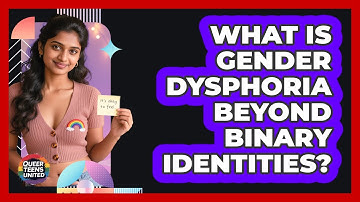What Is Gender Dysphoria Beyond Binary Identities? - Queer Teens United
