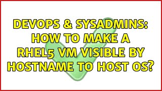 DevOps & SysAdmins: How to make a RHEL5 VM visible by hostname to host OS? (5 Solutions!!)