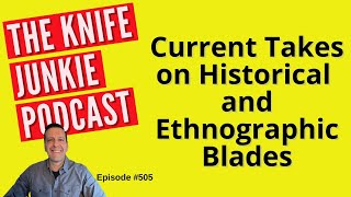 Current Takes on Historical and Ethnographic Blades: The Knife Junkie Podcast (Episode 505)