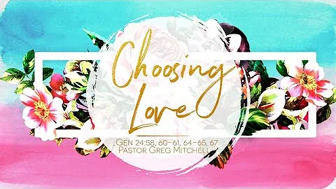 Choosing Love : Pastor Greg Mitchell
