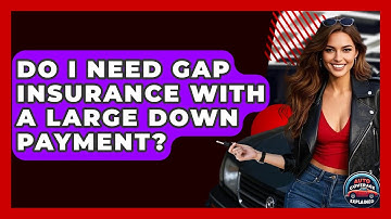 Do I Need Gap Insurance With A Large Down Payment? - Auto Coverage Explained