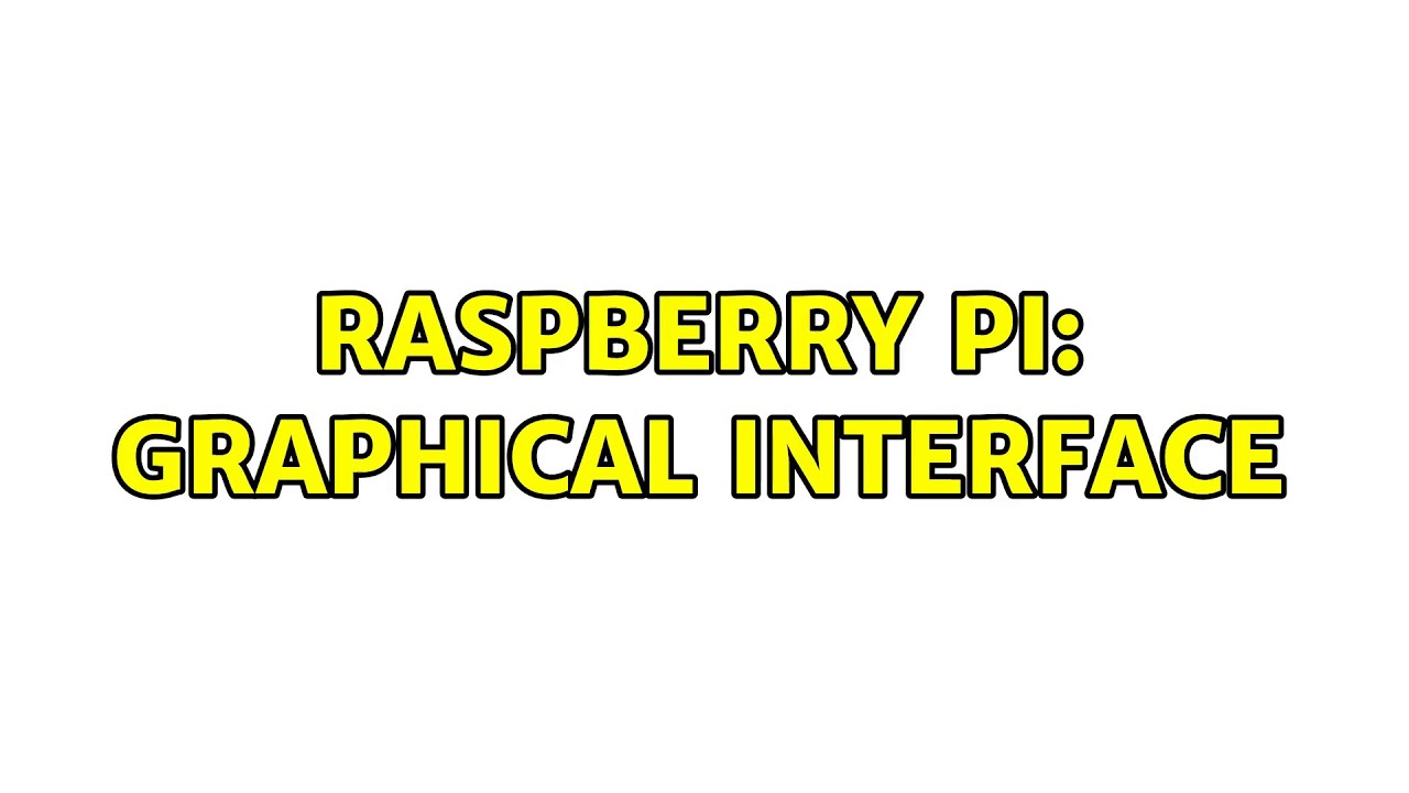 Raspberry Pi: Graphical interface (2 Solutions!!)