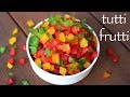 tutti frutti recipe | टूटी फ्रूटी रेसपी | how to make tutti frutti | tutty fruity