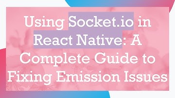 Using Socket.io in React Native: A Complete Guide to Fixing Emission Issues