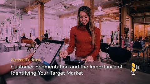 Customer Segmentation and the Importance of Identifying Your Target Market