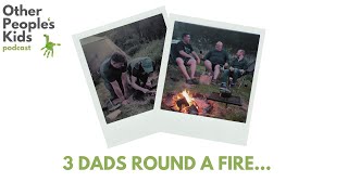 3 Dads round a fire - Foster Care Fortnight Special!