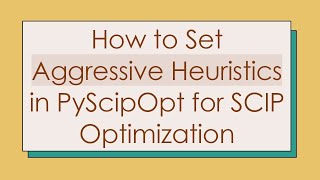 How to Set Aggressive Heuristics in PyScipOpt for SCIP Optimization
