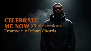 Emanvee  Celebrate Me Now choir Version ft Urban Chords