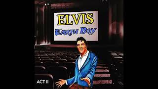 ELVIS - EARTH BOY (A Musical Soundtrack - ACT II)