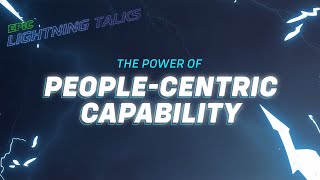 The Power of People-Centric Capability – Lightning Talks ⚡