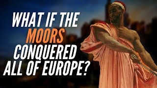 What If The Moors Conquered All Of Europe