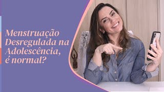 Menstruação Desregulada na Adolescência, é normal?