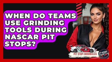 When Do Teams Use Grinding Tools During NASCAR Pit Stops? - Pit Stop Chronicles