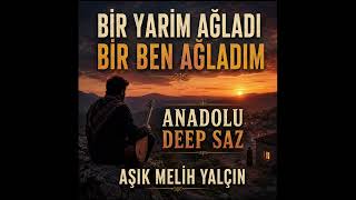 Bir Yar Ağladı Bir Ben Ağladım Âşık Melih Yalçın Anadolu Deep Saz