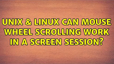 Unix & Linux: Can mouse wheel scrolling work in a Screen session? (5 Solutions!!)