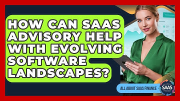 How Can SaaS Advisory Help With Evolving Software Landscapes? - All About SaaS Finance