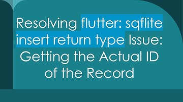 Resolving flutter: sqflite insert return type Issue: Getting the Actual ID of the Record