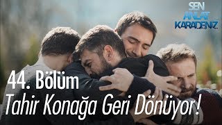 Tahir Konağa Geri Dönüyor - Sen Anlat Karadeniz 44 Bölüm