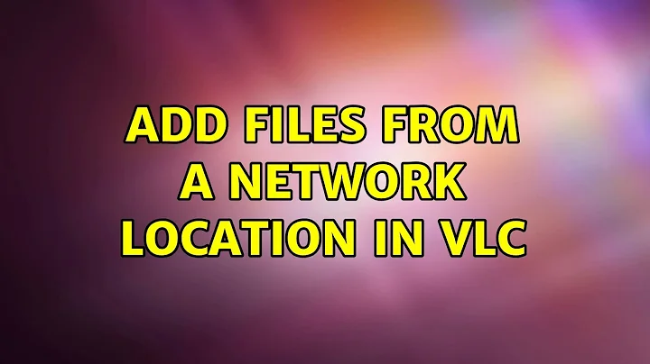 Add files from a network location in VLC