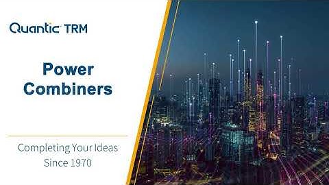 Quantic TRM TechTalk; Power Combiner Fundamentals