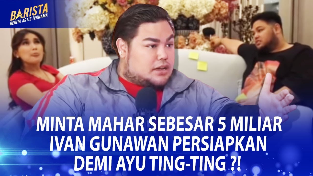 MINTA MAHAR SEBESAR 5 MILIAR, IVAN GUNAWAN PERSIAPKAN DEMI AYU TING-TING ?! - BARISTA SEG2