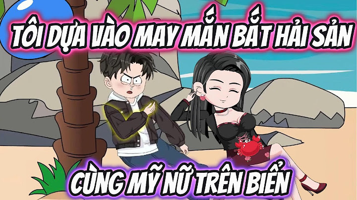Tôi Dựa Vào May Mắn Bắt Hải Sản Cùng Mỹ Nữ Trên Biển | HH VietSub