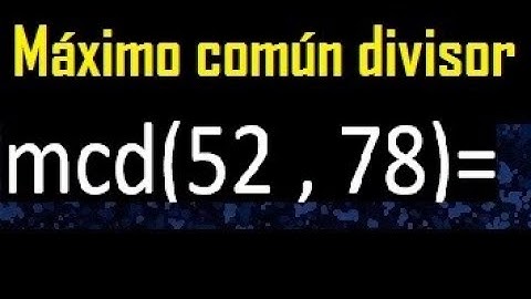 mcd 52 y 78 , maximo comun divisor , como se halla , ejemplos