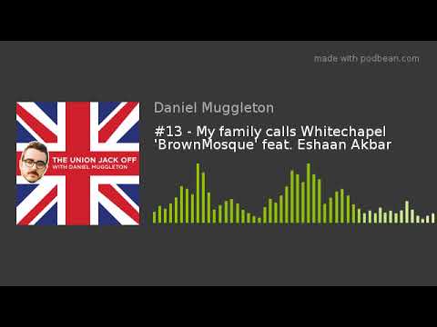 My family calls Whitechapel 'BrownMosque' feat. Eshaan Akbar