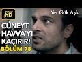 Yer Gök Aşk 78. Bölüm / Full HD (Tek Parça) - Cüneyt Havva'yı Kaçırıyor