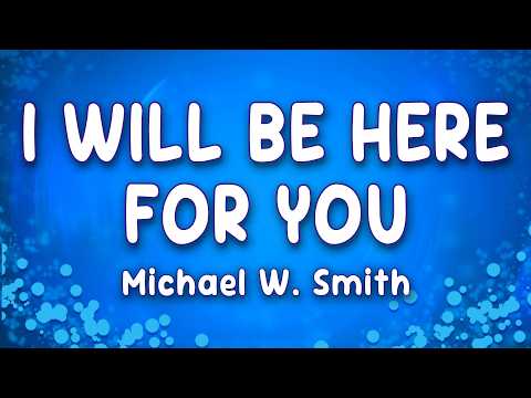 I Will Be Here For You - Michael W. Smith