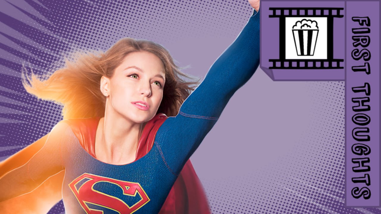 Supergirl Tv Show First Thoughts Youtube