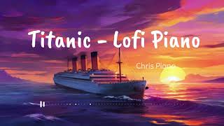 30 Mins of Lofi version of My Heart will Go on - Celine Dion | Lofi Titanic • Chris Piano Lofi