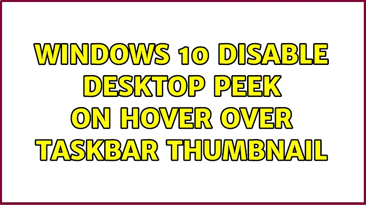 Windows 10: Disable Desktop Peek on hover over taskbar thumbnail (2 Solutions!!)