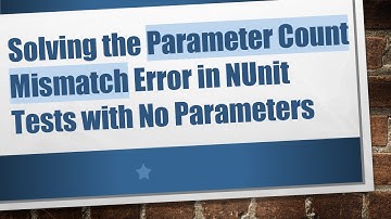 Solving the Parameter Count Mismatch Error in NUnit Tests with No Parameters