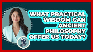 What Practical Wisdom Can Ancient Philosophy Offer Us Today? - Philosophy Beyond