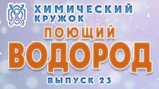 "Химический кружок" - выпуск 23 - Поющий ВОДОРОД