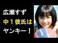 【衝撃】広瀬すずの中1時代の彼氏はヤンキーだった!?中3では他校生と…!