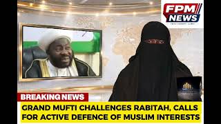 GRAND MUFTI CHALLENGES RABITAH, CALLS FOR ACTIVE DEFENCE OF MUSLIM INTERESTS