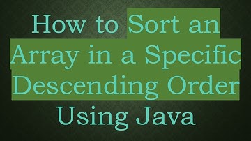 How to Sort an Array in a Specific Descending Order Using Java