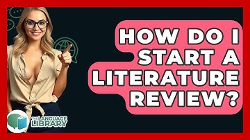 How Do I Start A Literature Review? - The Language Library