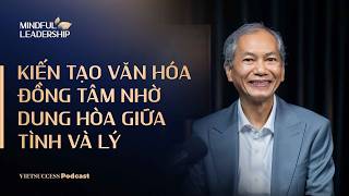 Mindful Leadership SS4 #3| Kiến tạo văn hóa đồng tâm nhờ dung hòa giữa tình và lý | TS. Lê Quang Đạm
