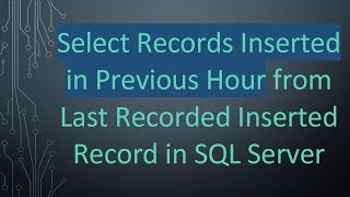 Select Records Inserted in Previous Hour from Last Recorded Inserted Record in SQL Server