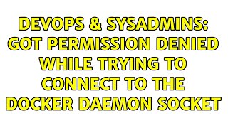 DevOps & SysAdmins: Got permission denied while trying to connect to the Docker daemon socket