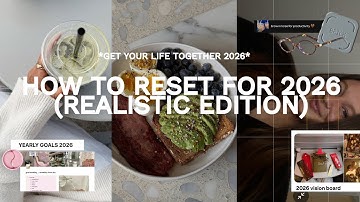 let’s reset our entire life for 2026 (a realistic guide to actually achieving your goals)