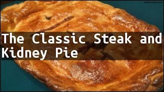 Recipe - the classic steak and kidney pie ingredients: ●1 tablespoon
beef drippings or 1 cooking oil 1/2 lbs chuck steaks, cut into inch
dice...