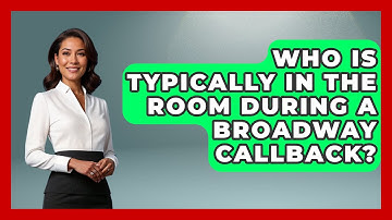 Who Is Typically in the Room During a Broadway Callback? - Broadway Behind The Curtain